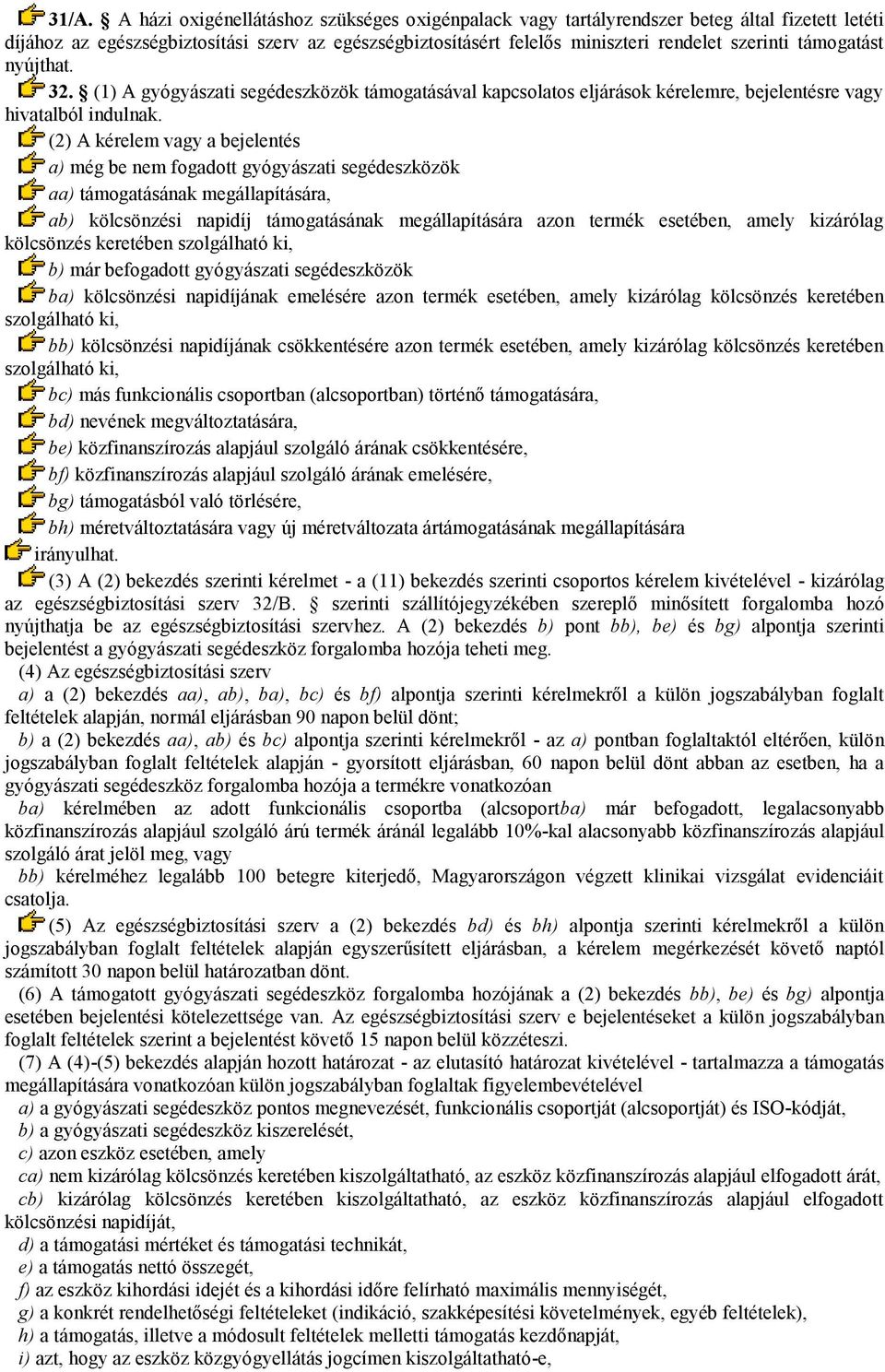 (2) A kérelem vagy a bejelentés a) még be nem fogadott gyógyászati segédeszközök aa) támogatásának megállapítására, ab) kölcsönzési napidíj támogatásának megállapítására azon termék esetében, amely