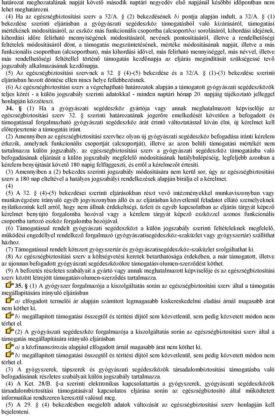 (1) bekezdése szerinti eljárásban a gyógyászati segédeszköz támogatásból való kizárásáról, támogatási mértékének módosításáról, az eszköz más funkcionális csoportba (alcsoportba) sorolásáról,