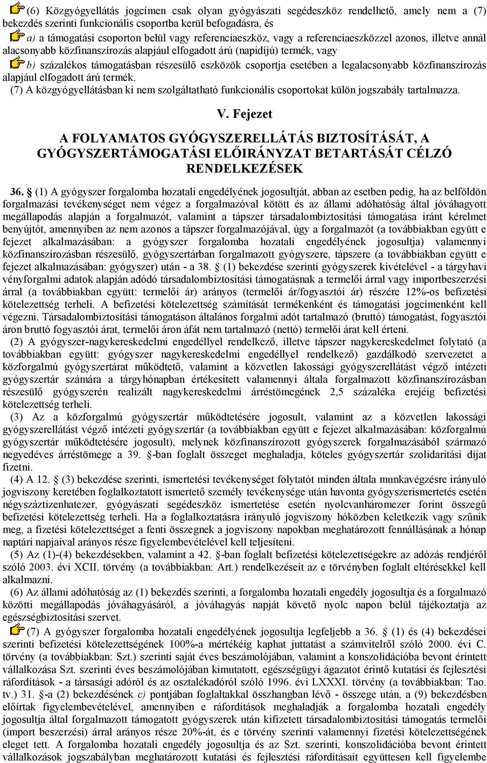 esetében a legalacsonyabb közfinanszírozás alapjául elfogadott árú termék. (7) A közgyógyellátásban ki nem szolgáltatható funkcionális csoportokat külön jogszabály tartalmazza. V.