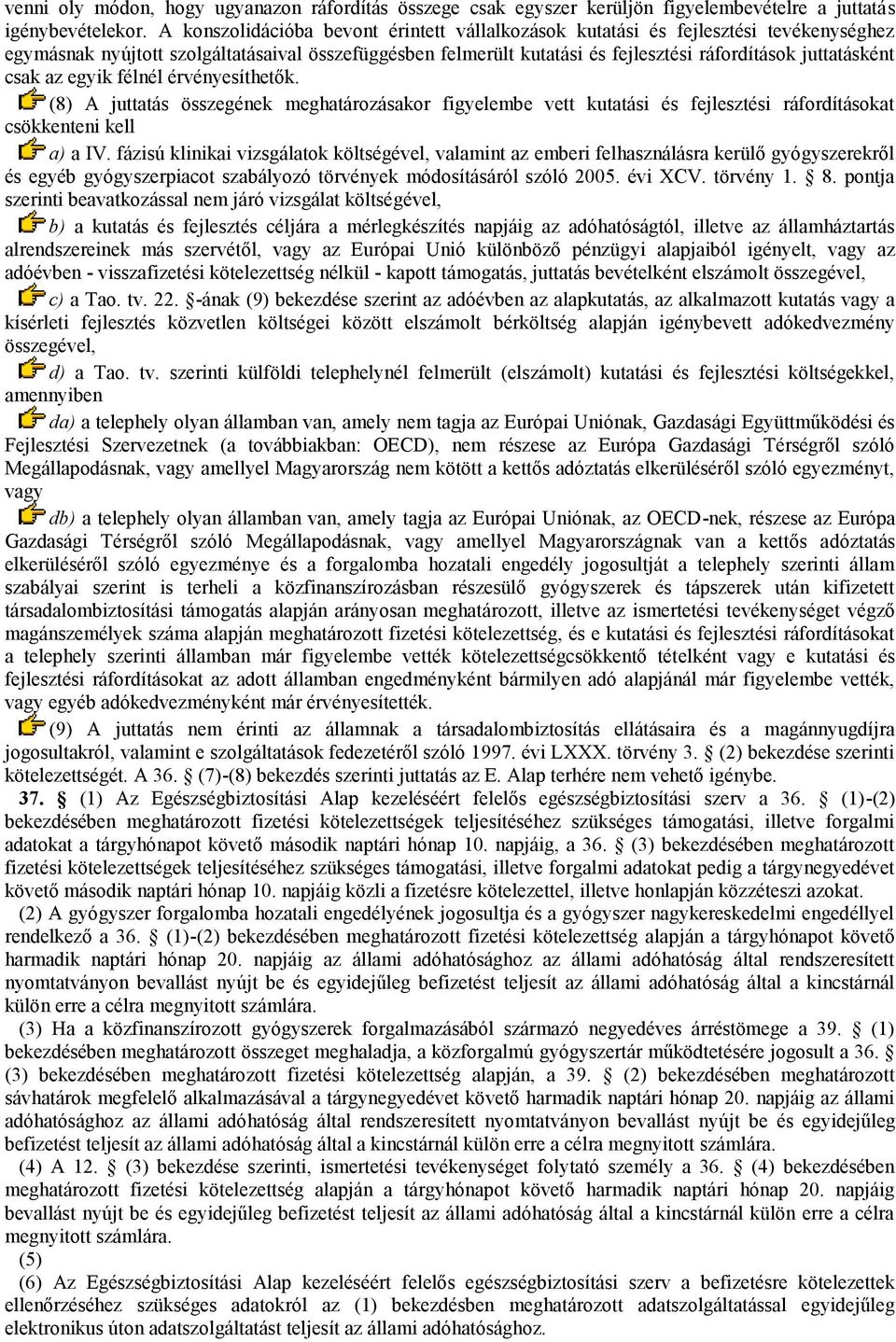 csak az egyik félnél érvényesíthetők. (8) A juttatás összegének meghatározásakor figyelembe vett kutatási és fejlesztési ráfordításokat csökkenteni kell a) a IV.