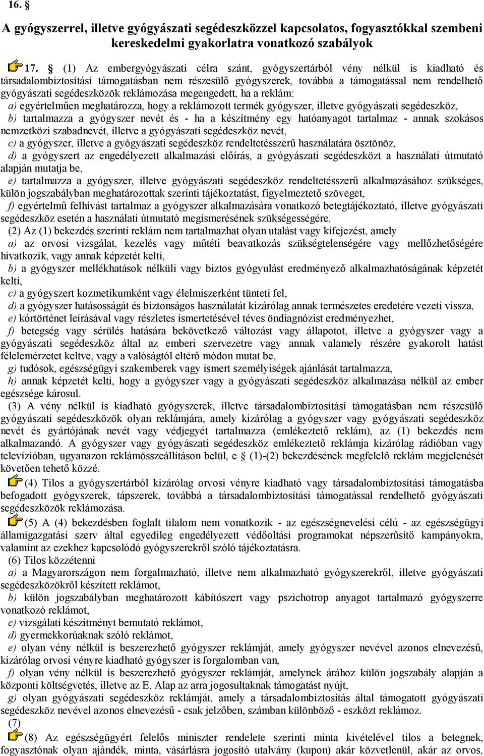 segédeszközök reklámozása megengedett, ha a reklám: a) egyértelműen meghatározza, hogy a reklámozott termék gyógyszer, illetve gyógyászati segédeszköz, b) tartalmazza a gyógyszer nevét és - ha a