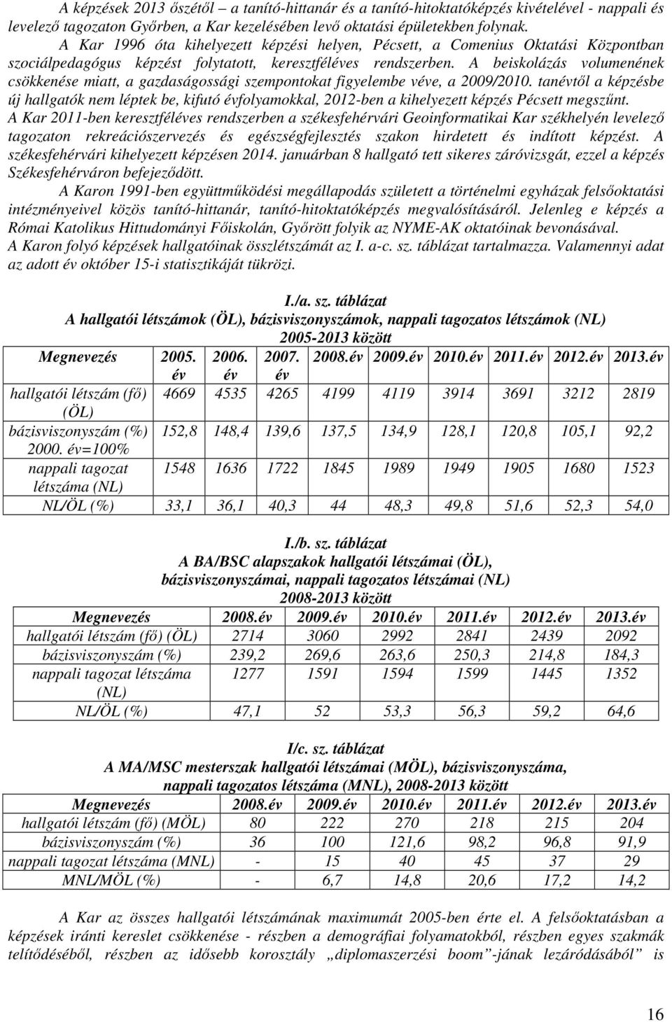 A beiskolázás volumenének csökkenése miatt, a gazdaságossági szempontokat figyelembe véve, a 2009/2010.