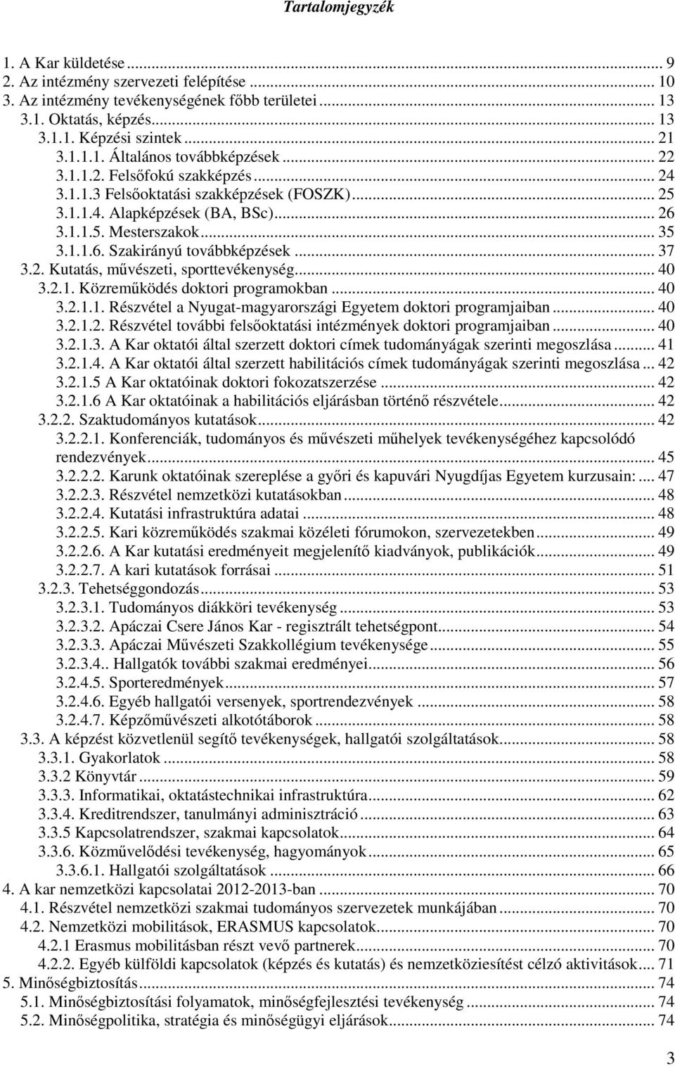 2. Kutatás, művészeti, sporttevékenység... 40 3.2.1. Közreműködés doktori programokban... 40 3.2.1.1. Részvétel a Nyugat-magyarországi Egyetem doktori programjaiban... 40 3.2.1.2. Részvétel további felsőoktatási intézmények doktori programjaiban.