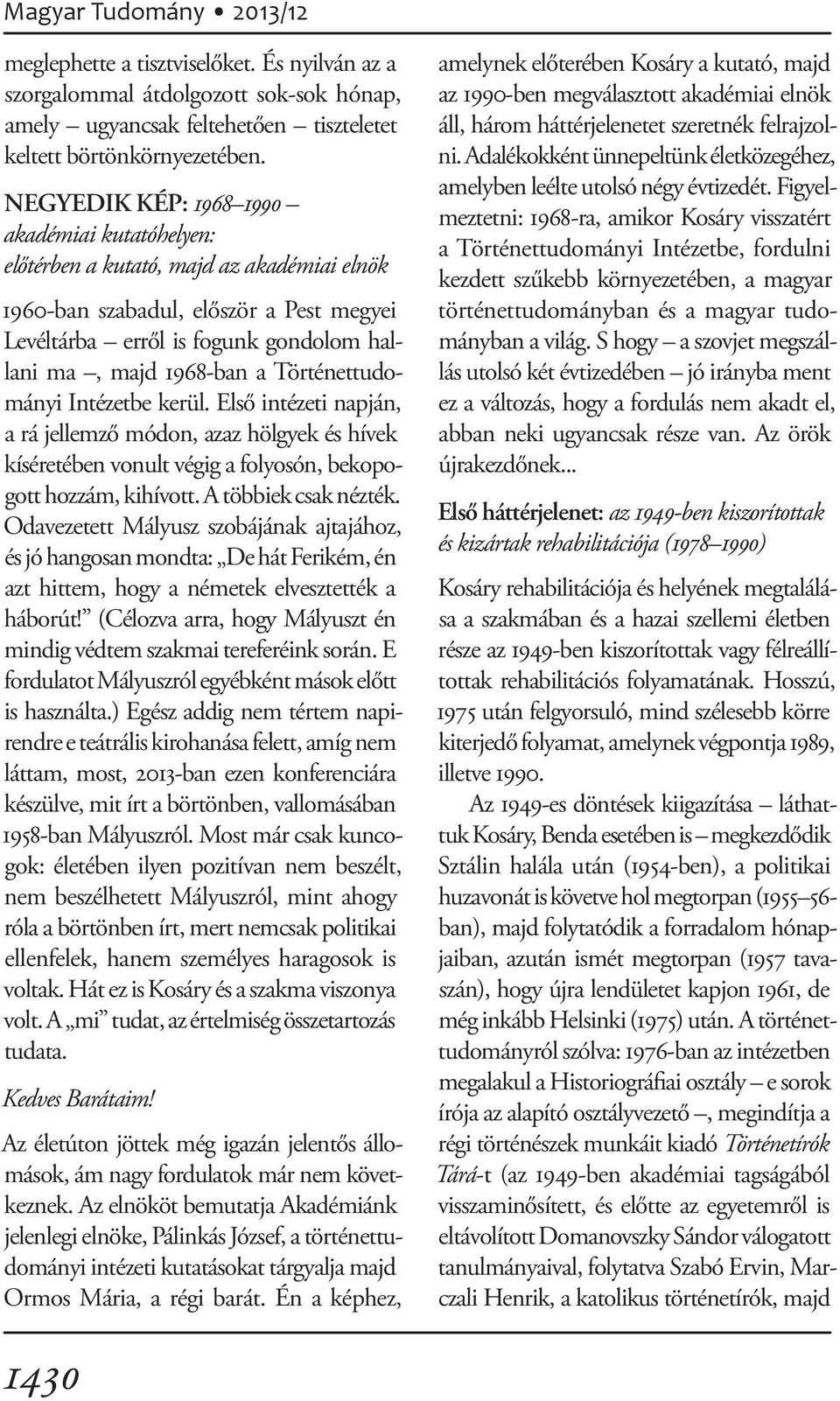 Történettudományi Intézetbe kerül. Első intézeti napján, a rá jellemző módon, azaz hölgyek és hívek kíséretében vonult végig a folyosón, bekopogott hozzám, kihívott. A többiek csak nézték.