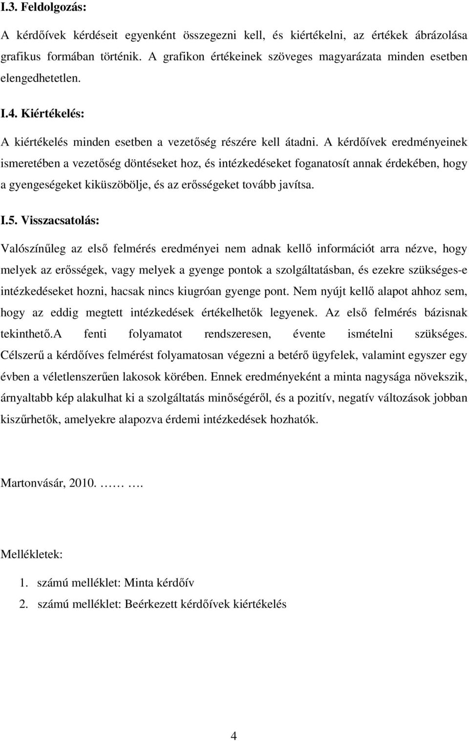 A kérdőívek eredményeinek ismeretében a vezetőség döntéseket hoz, és intézkedéseket foganatosít annak érdekében, hogy a gyengeségeket kiküszöbölje, és az erősségeket tovább javítsa. I.