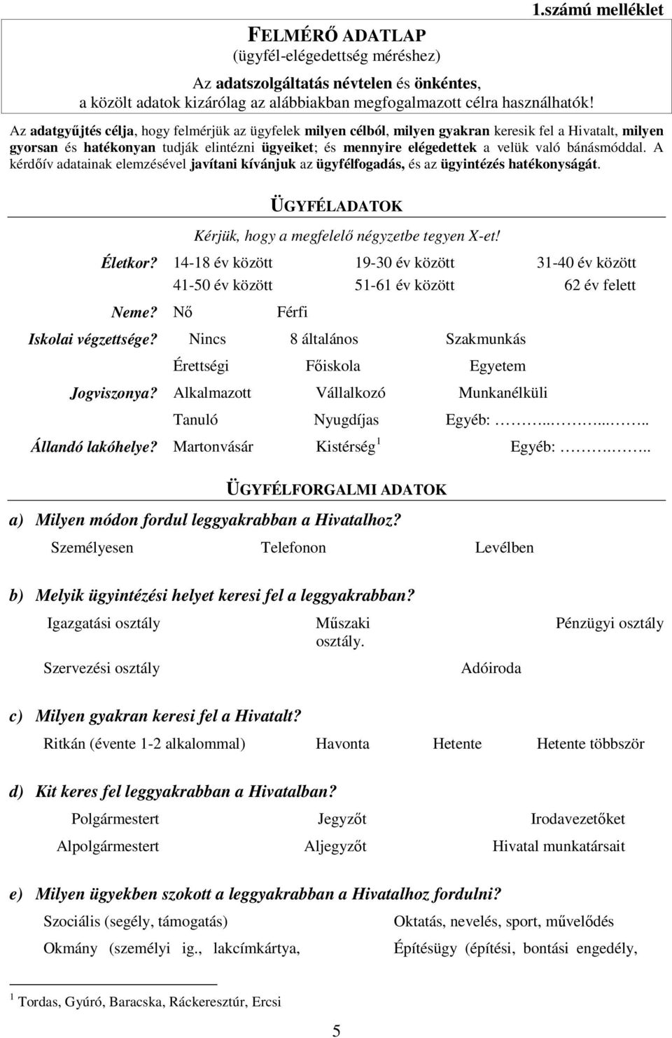 a velük való bánásmóddal. A kérdőív adatainak elemzésével javítani kívánjuk az ügyfélfogadás, és az ügyintézés hatékonyságát. ÜGYFÉLADATOK Kérjük, hogy a megfelelő négyzetbe tegyen X-et! Életkor?