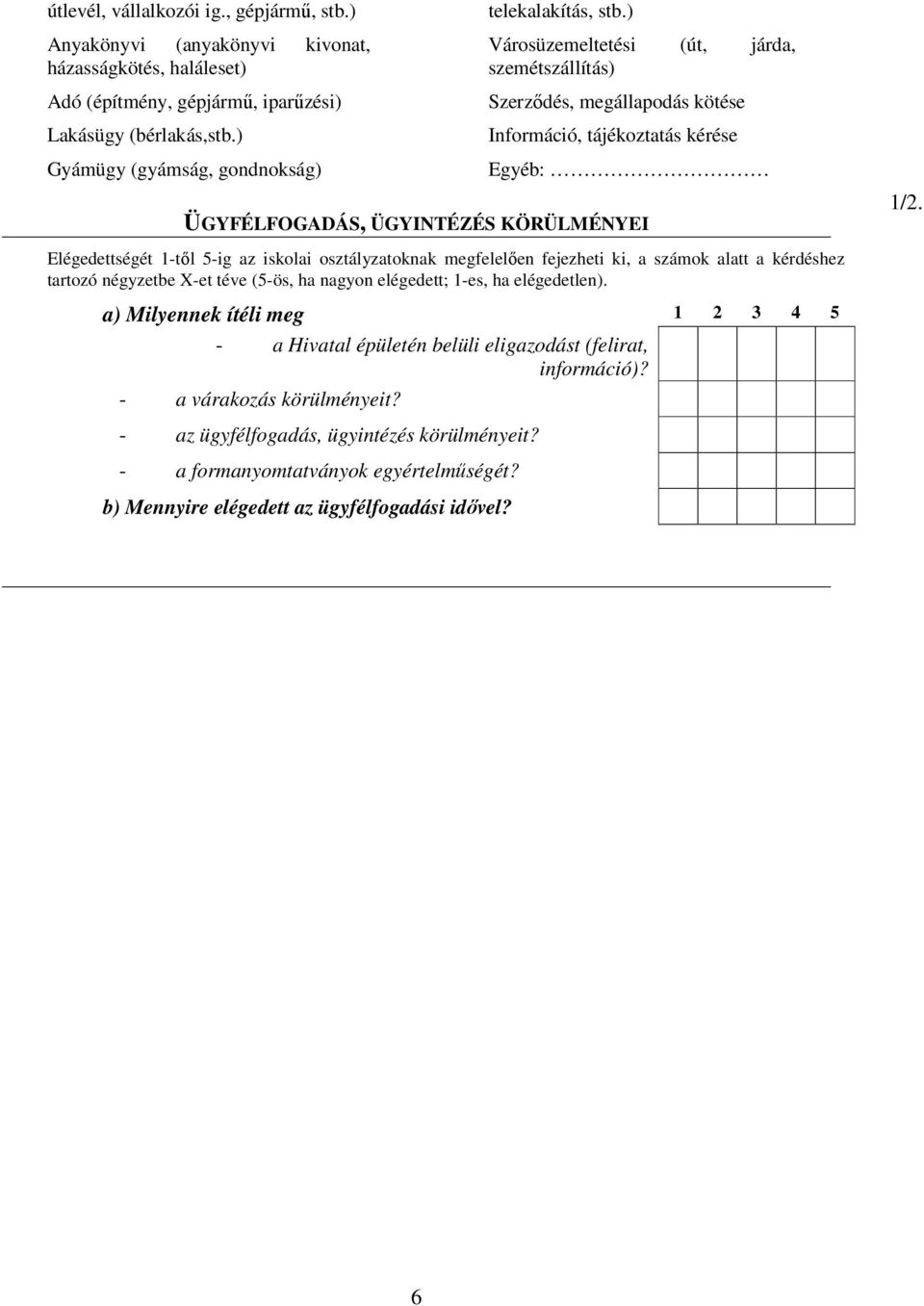 Elégedettségét -től -ig az iskolai osztályzatoknak megfelelően fejezheti ki, a számok alatt a kérdéshez tartozó négyzetbe X-et téve (-ös, ha nagyon elégedett; -es, ha elégedetlen).