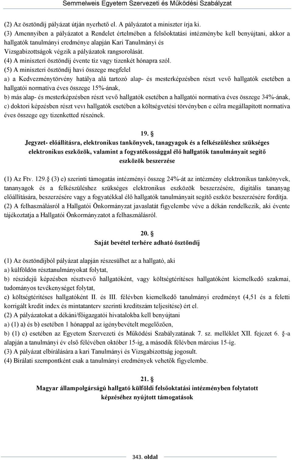 rangsorolását. (4) A miniszteri ösztöndíj évente tíz vagy tizenkét hónapra szól.