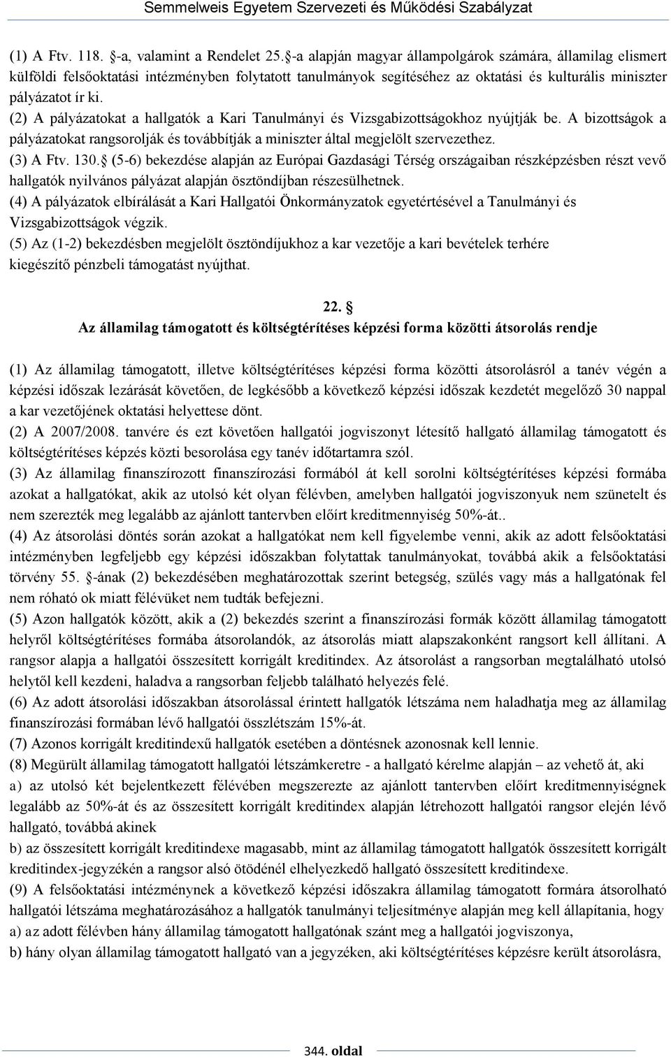 (2) A pályázatokat a hallgatók a Kari Tanulmányi és Vizsgabizottságokhoz nyújtják be. A bizottságok a pályázatokat rangsorolják és továbbítják a miniszter által megjelölt szervezethez. (3) A Ftv. 130.