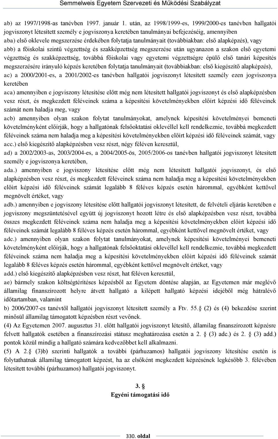 tanulmányait (továbbiakban: első alapképzés), vagy abb) a főiskolai szintű végzettség és szakképzettség megszerzése után ugyanazon a szakon első egyetemi végzettség és szakképzettség, továbbá