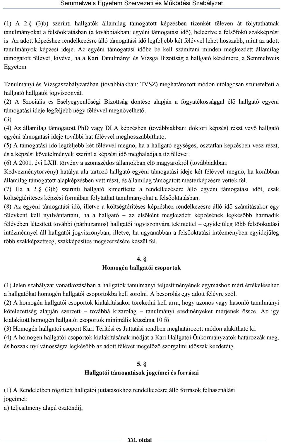 Az adott képzéshez rendelkezésre álló támogatási idő legfeljebb két félévvel lehet hosszabb, mint az adott tanulmányok képzési ideje.