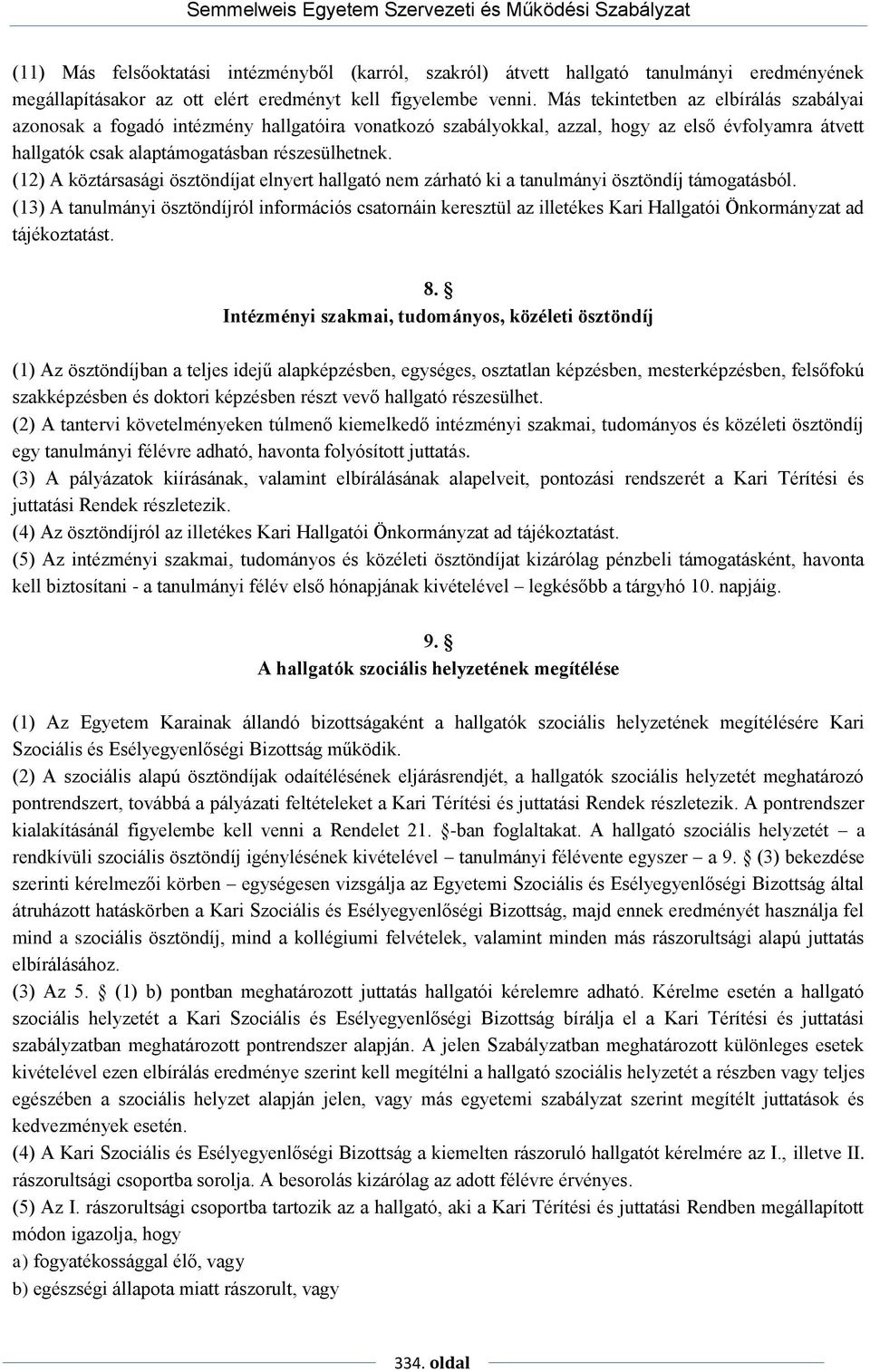 (12) A köztársasági ösztöndíjat elnyert hallgató nem zárható ki a tanulmányi ösztöndíj támogatásból.