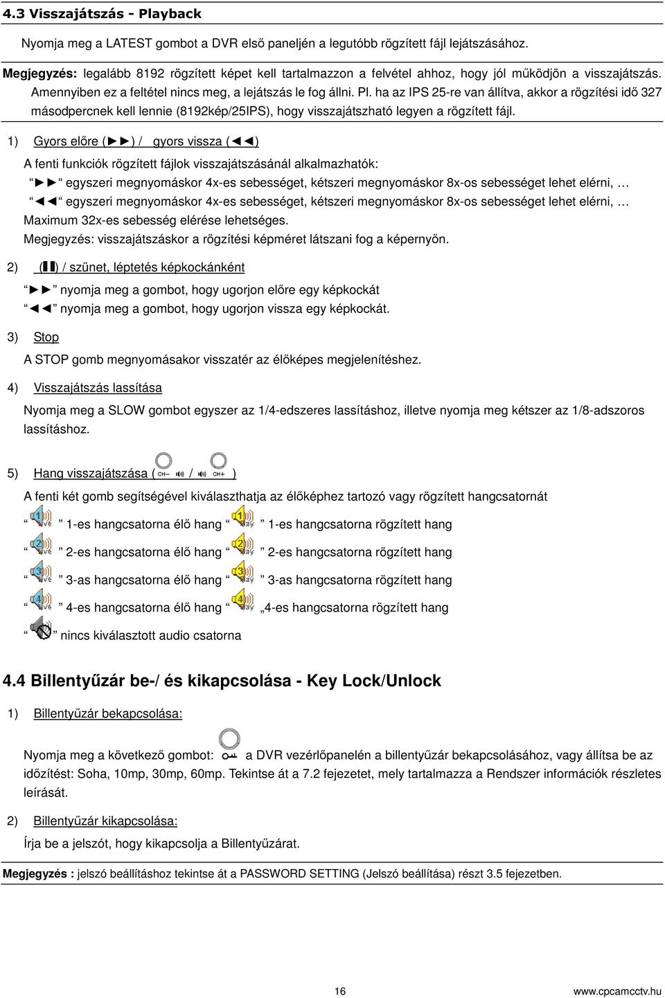 ha az IPS 25-re van állítva, akkor a rögzítési id 327 másodpercnek kell lennie (8192kép/25IPS), hogy visszajátszható legyen a rögzített fájl.