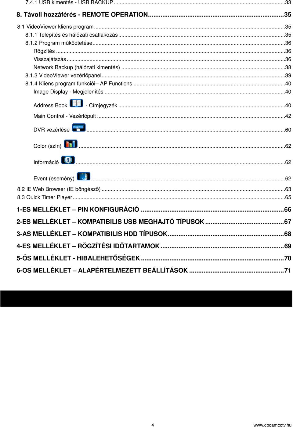 ..40 Address Book - Címjegyzék...40 Main Control - Vezérlpult...42 DVR vezérlése...60 Color (szín)...62 Információ...62 Event (esemény)...62 8.2 IE Web Browser (IE böngész)...63 8.