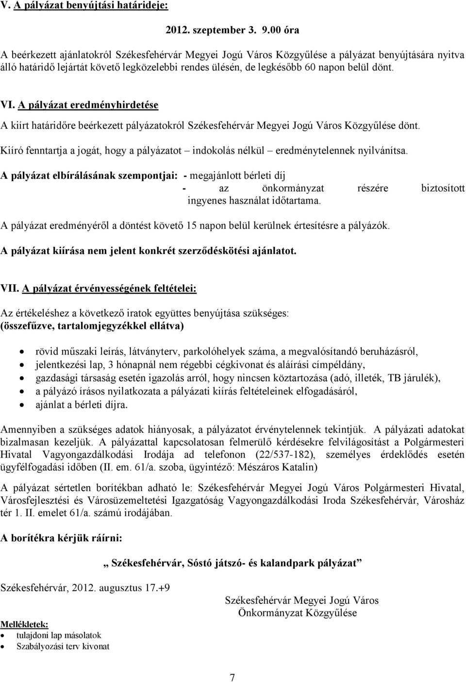 VI. A pályázat eredményhirdetése A kiírt határidőre beérkezett pályázatokról Székesfehérvár Megyei Jogú Város Közgyűlése dönt.