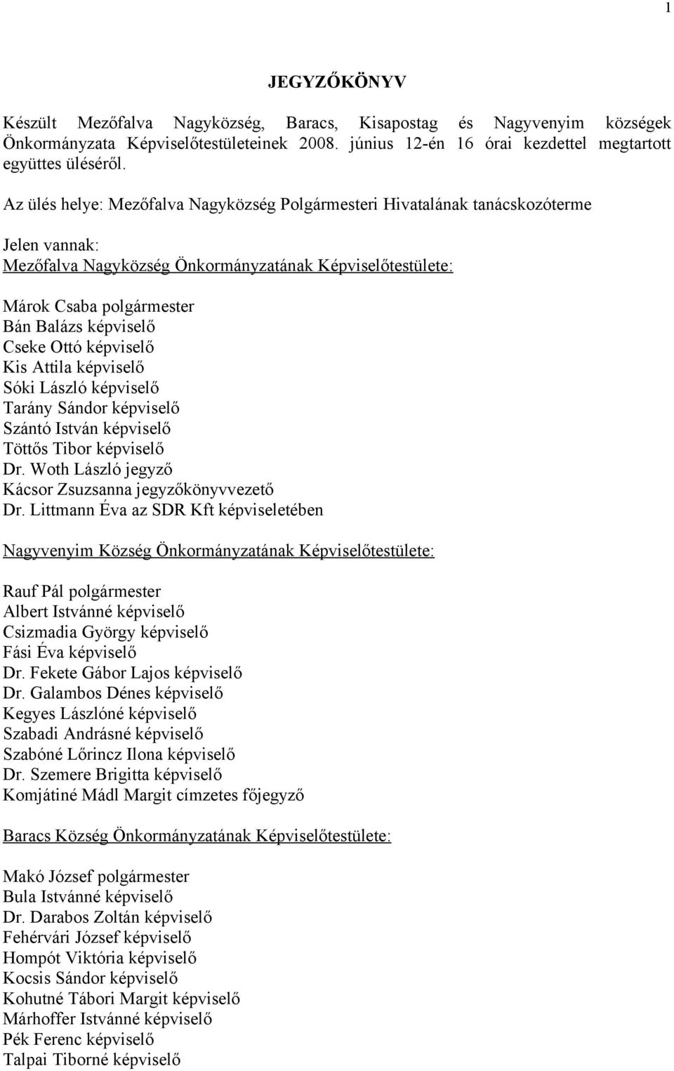 Cseke Ottó képviselő Kis Attila képviselő Sóki László képviselő Tarány Sándor képviselő Szántó István képviselő Töttős Tibor képviselő Dr. Woth László jegyző Kácsor Zsuzsanna jegyzőkönyvvezető Dr.