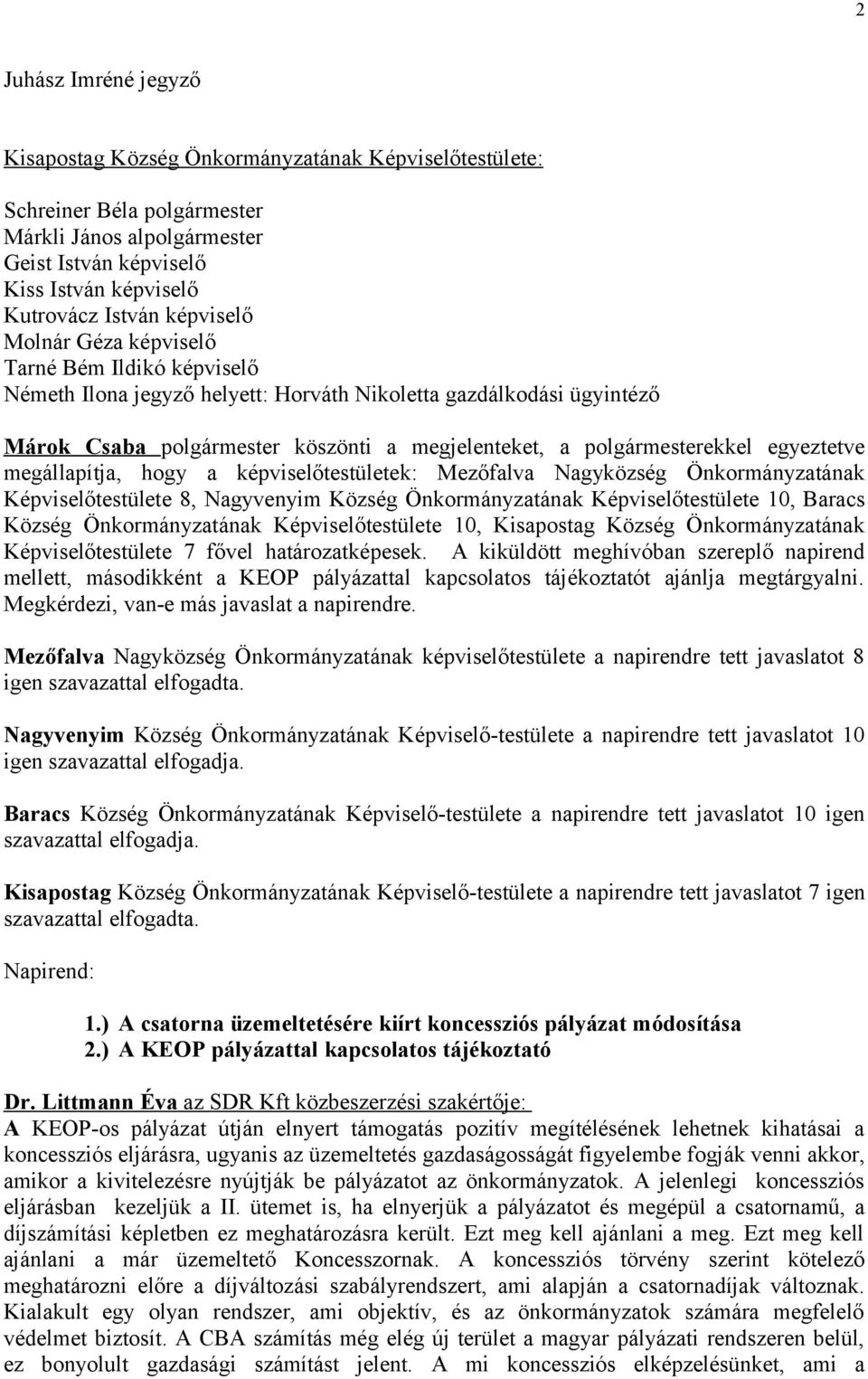 egyeztetve megállapítja, hogy a képviselőtestületek: Mezőfalva Nagyközség Önkormányzatának Képviselőtestülete 8, Nagyvenyim Község Önkormányzatának Képviselőtestülete 10, Baracs Község