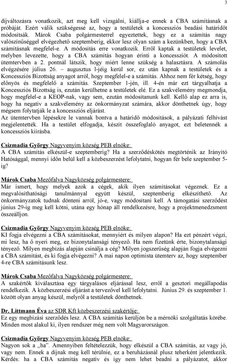 A módosítás erre vonatkozik. Erről kaptak a testületek levelet, melyben levezette, hogy a CBA számítás hogyan érinti a koncessziót. A módosított ütemtervben a 2.