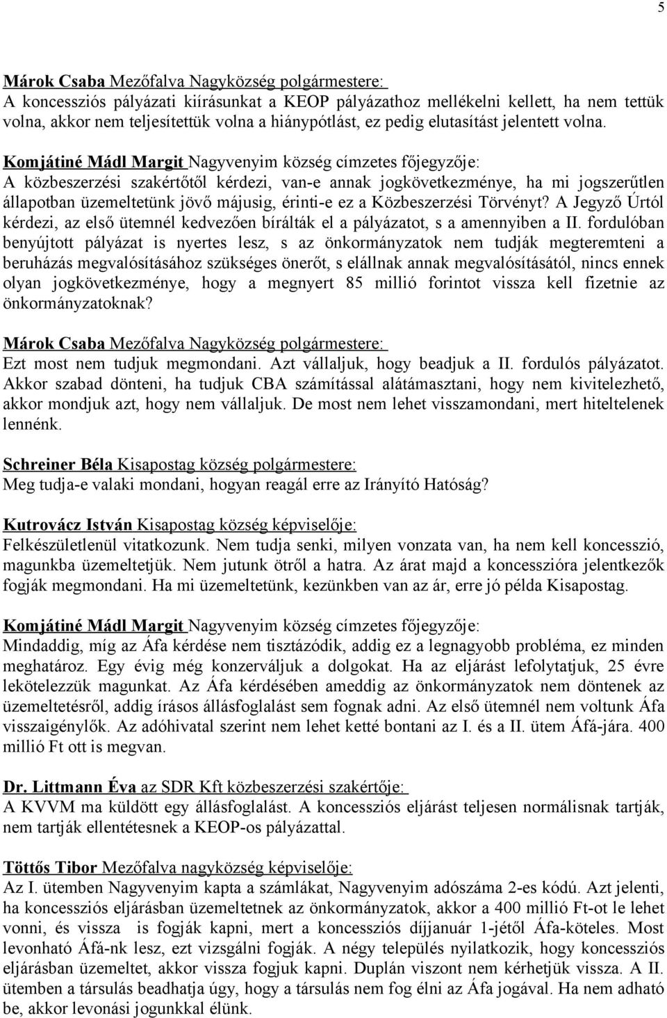 Közbeszerzési Törvényt? A Jegyző Úrtól kérdezi, az első ütemnél kedvezően bírálták el a pályázatot, s a amennyiben a II.