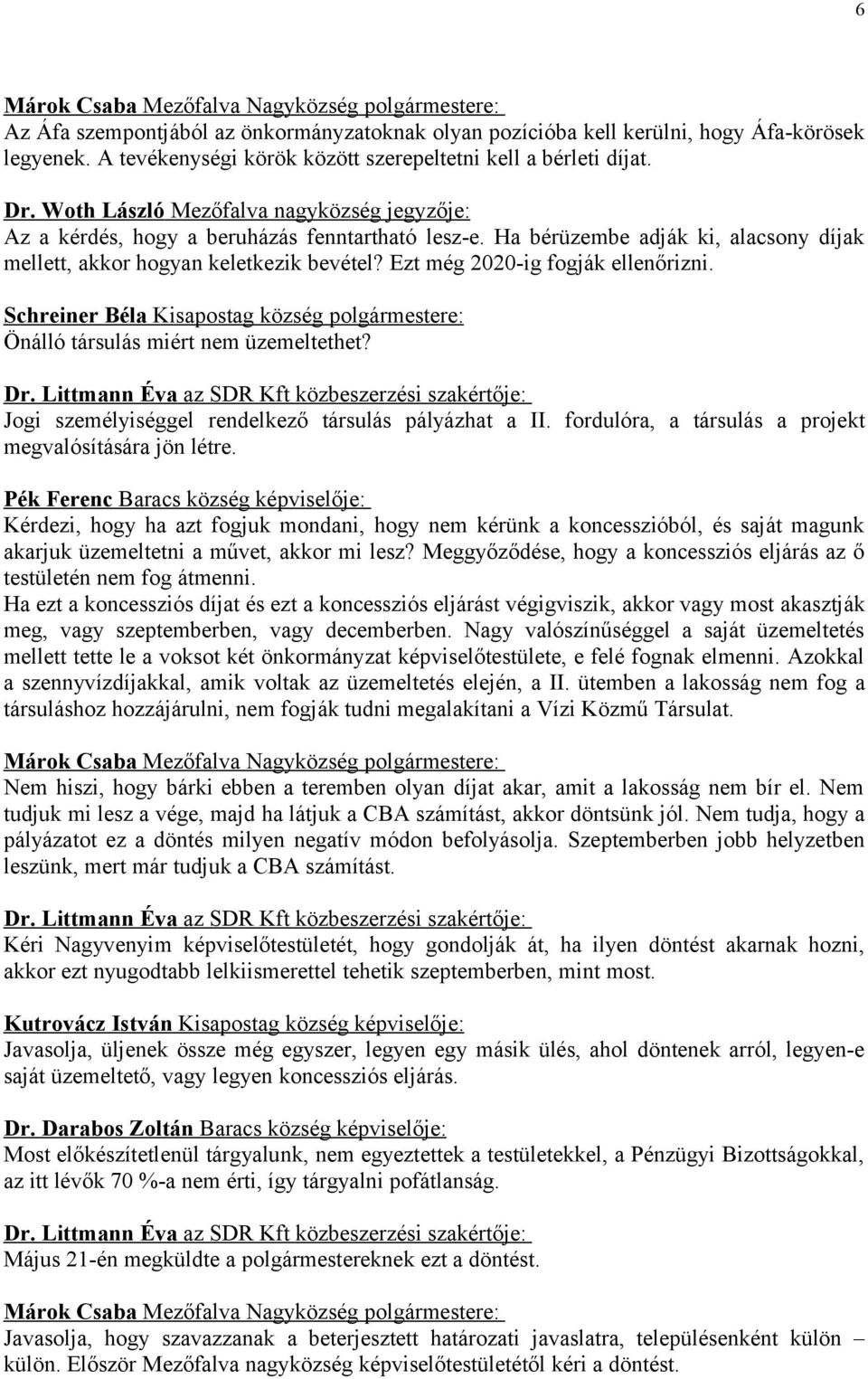 Ezt még 2020-ig fogják ellenőrizni. Schreiner Béla Kisapostag község polgármestere: Önálló társulás miért nem üzemeltethet? Jogi személyiséggel rendelkező társulás pályázhat a II.
