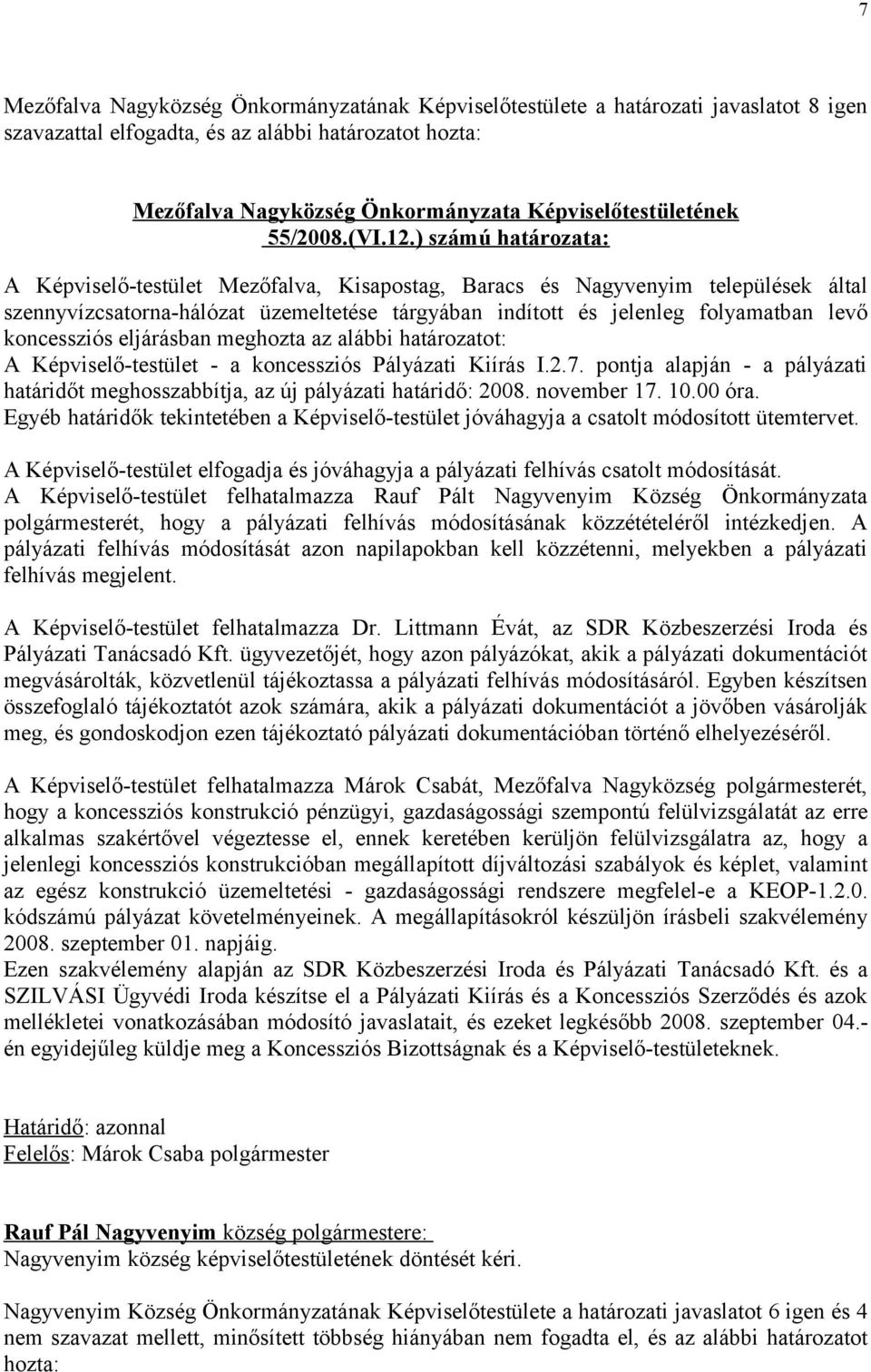 ) számú határozata: A Képviselő-testület Mezőfalva, Kisapostag, Baracs és Nagyvenyim települések által szennyvízcsatorna-hálózat üzemeltetése tárgyában indított és jelenleg folyamatban levő