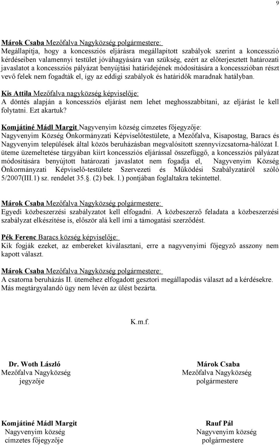 Kis Attila Mezőfalva nagyközség képviselője: A döntés alapján a koncessziós eljárást nem lehet meghosszabbítani, az eljárást le kell folytatni. Ezt akartuk?