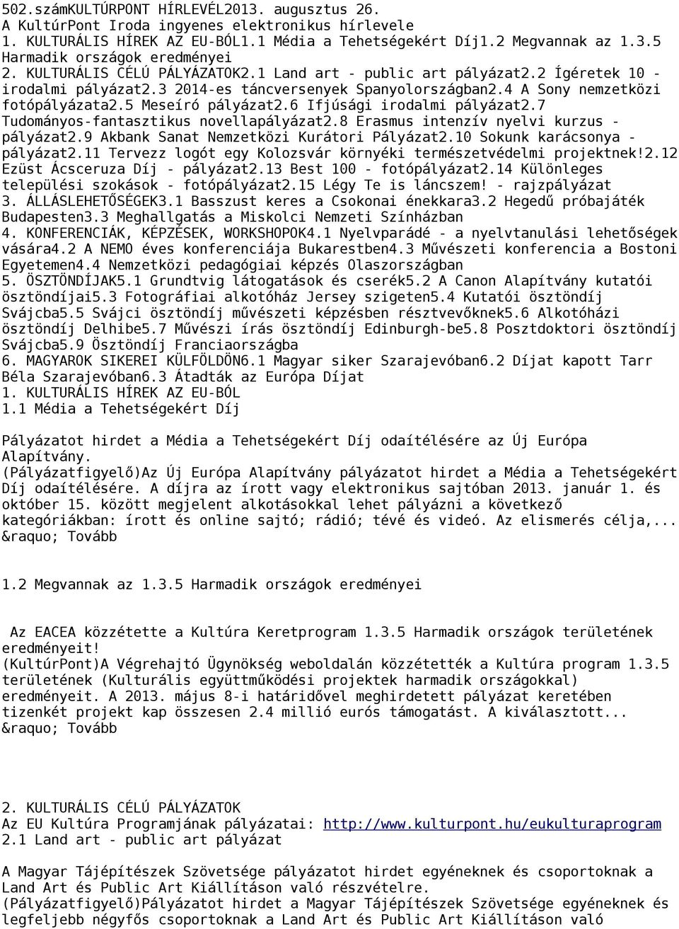 6 Ifjúsági irodalmi pályázat2.7 Tudományos-fantasztikus novellapályázat2.8 Erasmus intenzív nyelvi kurzus - pályázat2.9 Akbank Sanat Nemzetközi Kurátori Pályázat2.10 Sokunk karácsonya - pályázat2.