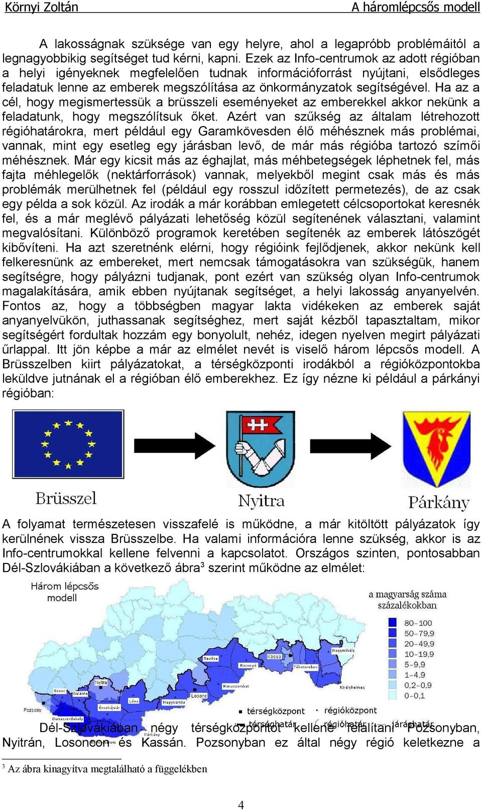 Ha az a cél, hogy megismertessük a brüsszeli eseményeket az emberekkel akkor nekünk a feladatunk, hogy megszólítsuk őket.