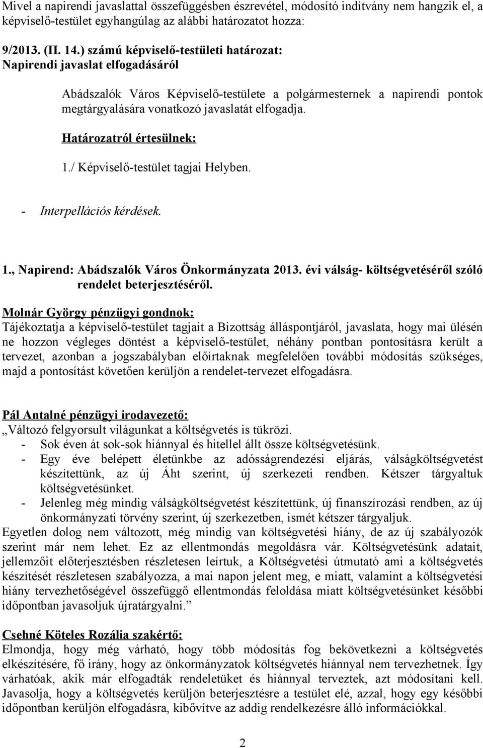 / Képviselő-testület tagjai Helyben. - Interpellációs kérdések. 1., Napirend: Abádszalók Város Önkormányzata 2013. évi válság- költségvetéséről szóló rendelet beterjesztéséről.