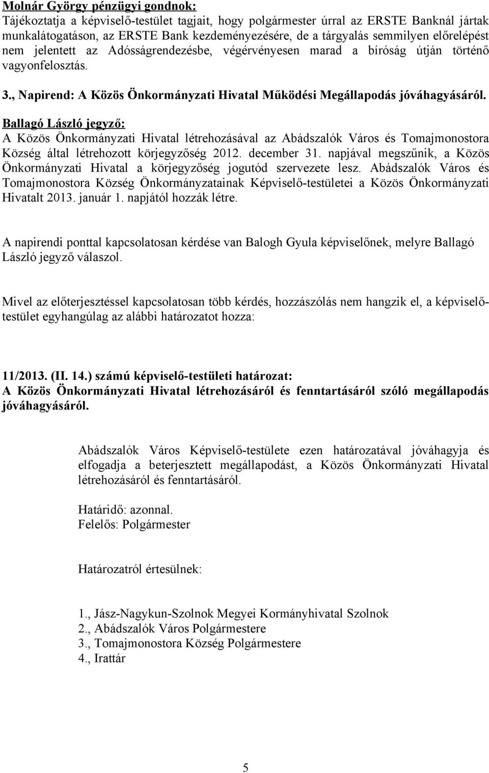 Ballagó László jegyző: A Közös Önkormányzati Hivatal létrehozásával az Abádszalók Város és Tomajmonostora Község által létrehozott körjegyzőség 2012. december 31.