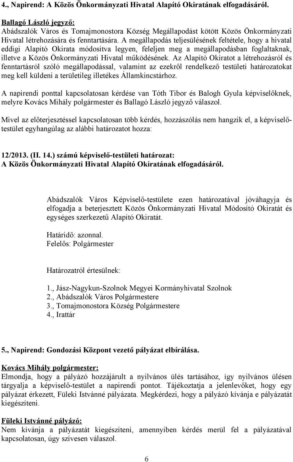 A megállapodás teljesülésének feltétele, hogy a hivatal eddigi Alapító Okirata módosítva legyen, feleljen meg a megállapodásban foglaltaknak, illetve a Közös Önkormányzati Hivatal működésének.