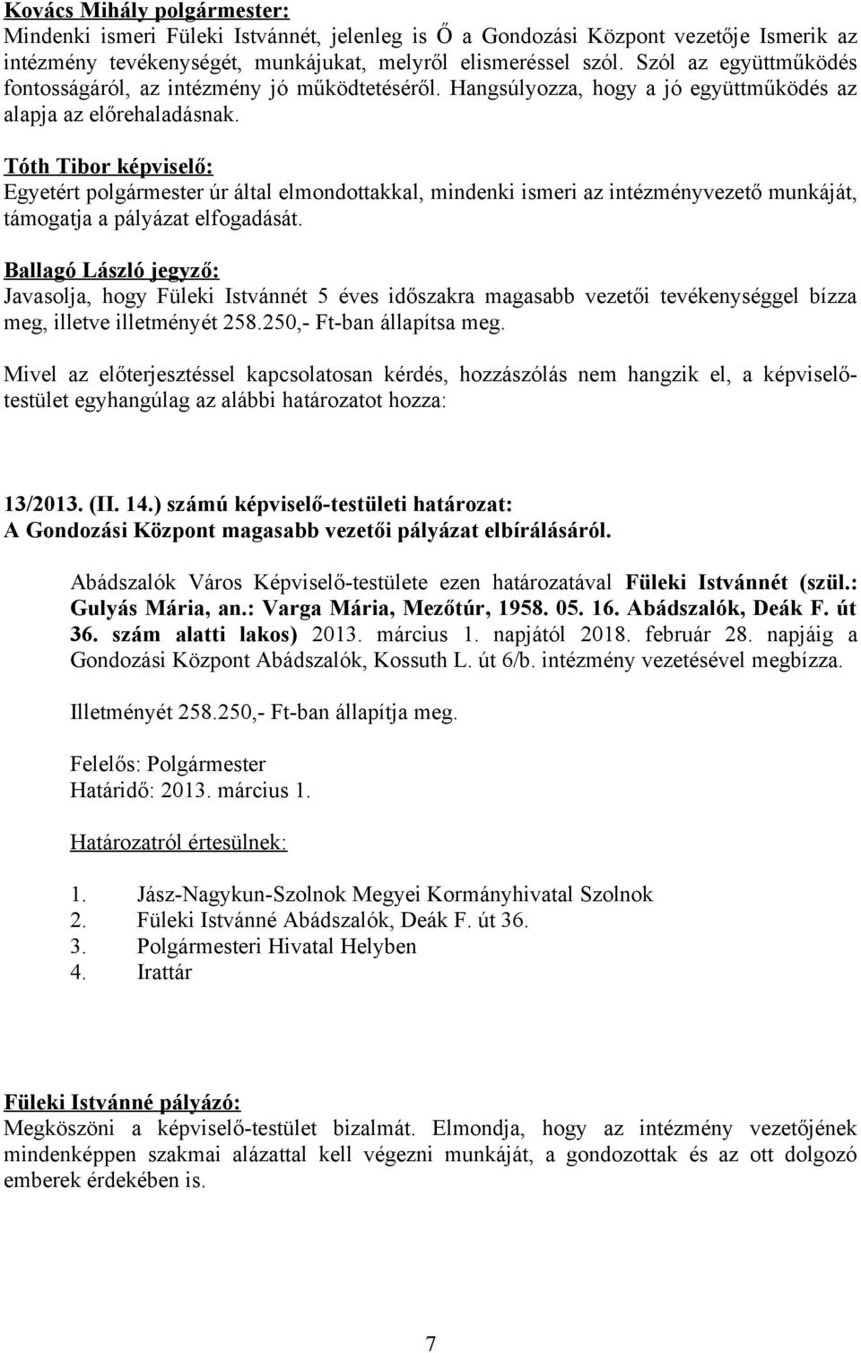 Tóth Tibor képviselő: Egyetért polgármester úr által elmondottakkal, mindenki ismeri az intézményvezető munkáját, támogatja a pályázat elfogadását.