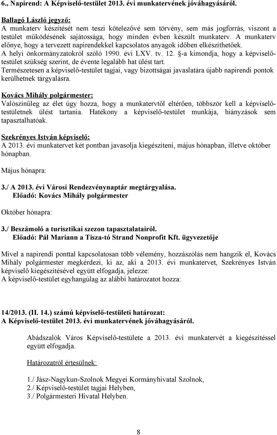 A munkaterv előnye, hogy a tervezett napirendekkel kapcsolatos anyagok időben elkészíthetőek. A helyi önkormányzatokról szóló 1990. évi LXV. tv. 12.