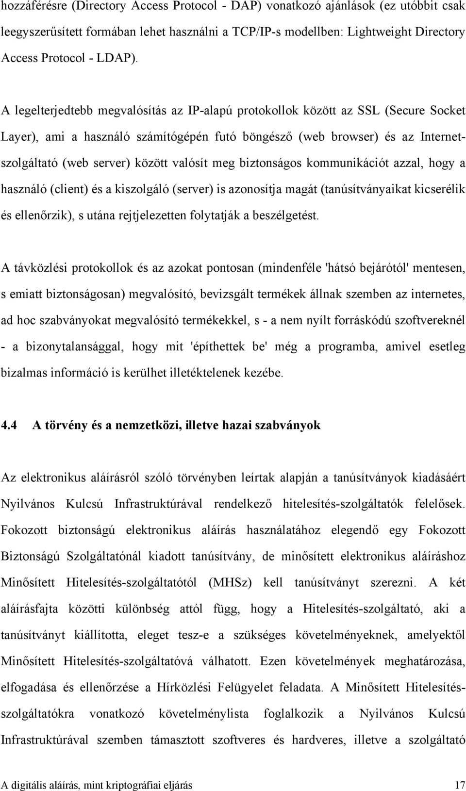 valósít meg biztonságos kommunikációt azzal, hogy a használó (client) és a kiszolgáló (server) is azonosítja magát (tanúsítványaikat kicserélik és ellenőrzik), s utána rejtjelezetten folytatják a