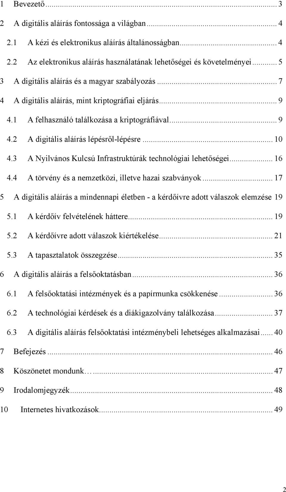 .. 10 4.3 A Nyilvános Kulcsú Infrastruktúrák technológiai lehetőségei... 16 4.4 A törvény és a nemzetközi, illetve hazai szabványok.