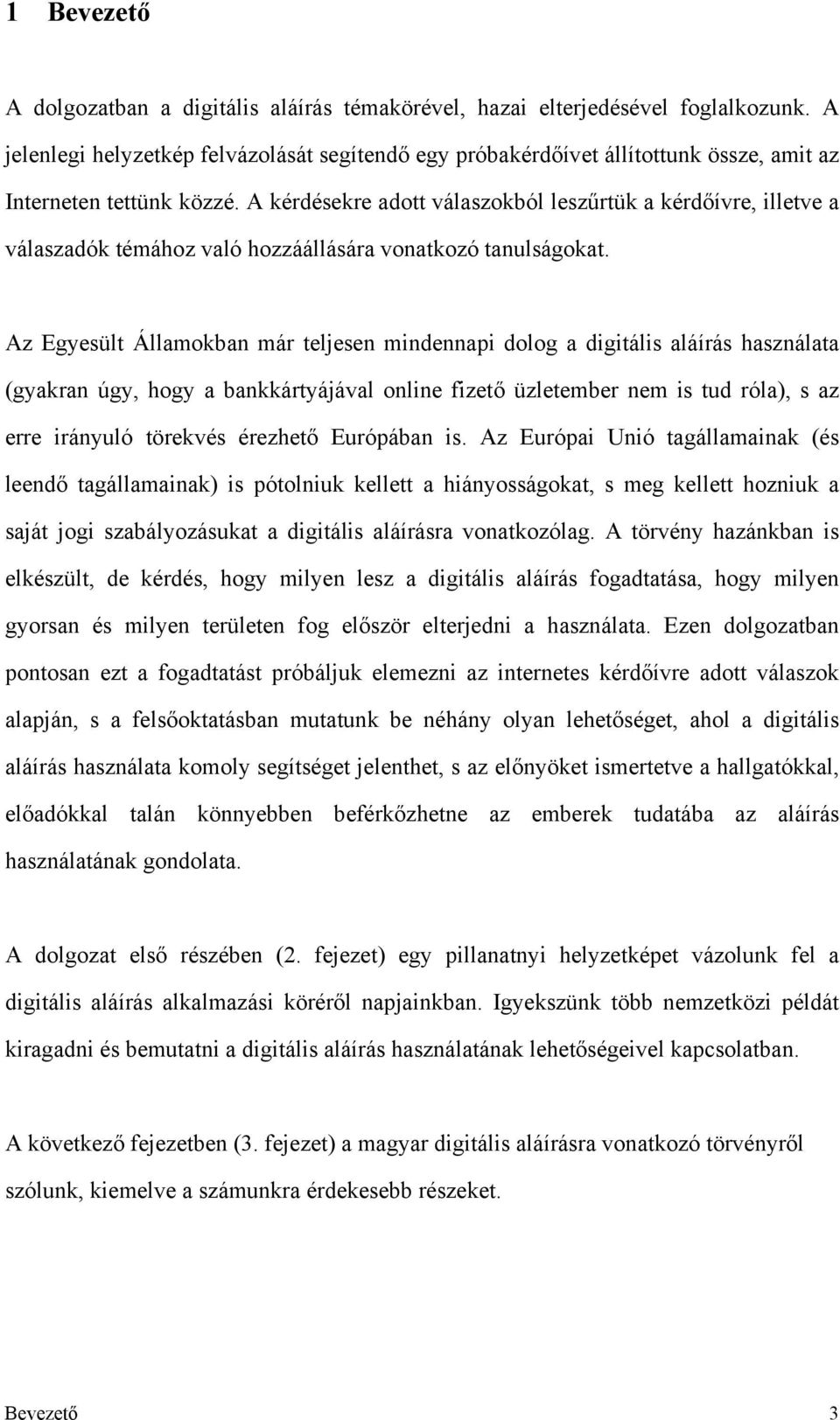 A kérdésekre adott válaszokból leszűrtük a kérdőívre, illetve a válaszadók témához való hozzáállására vonatkozó tanulságokat.