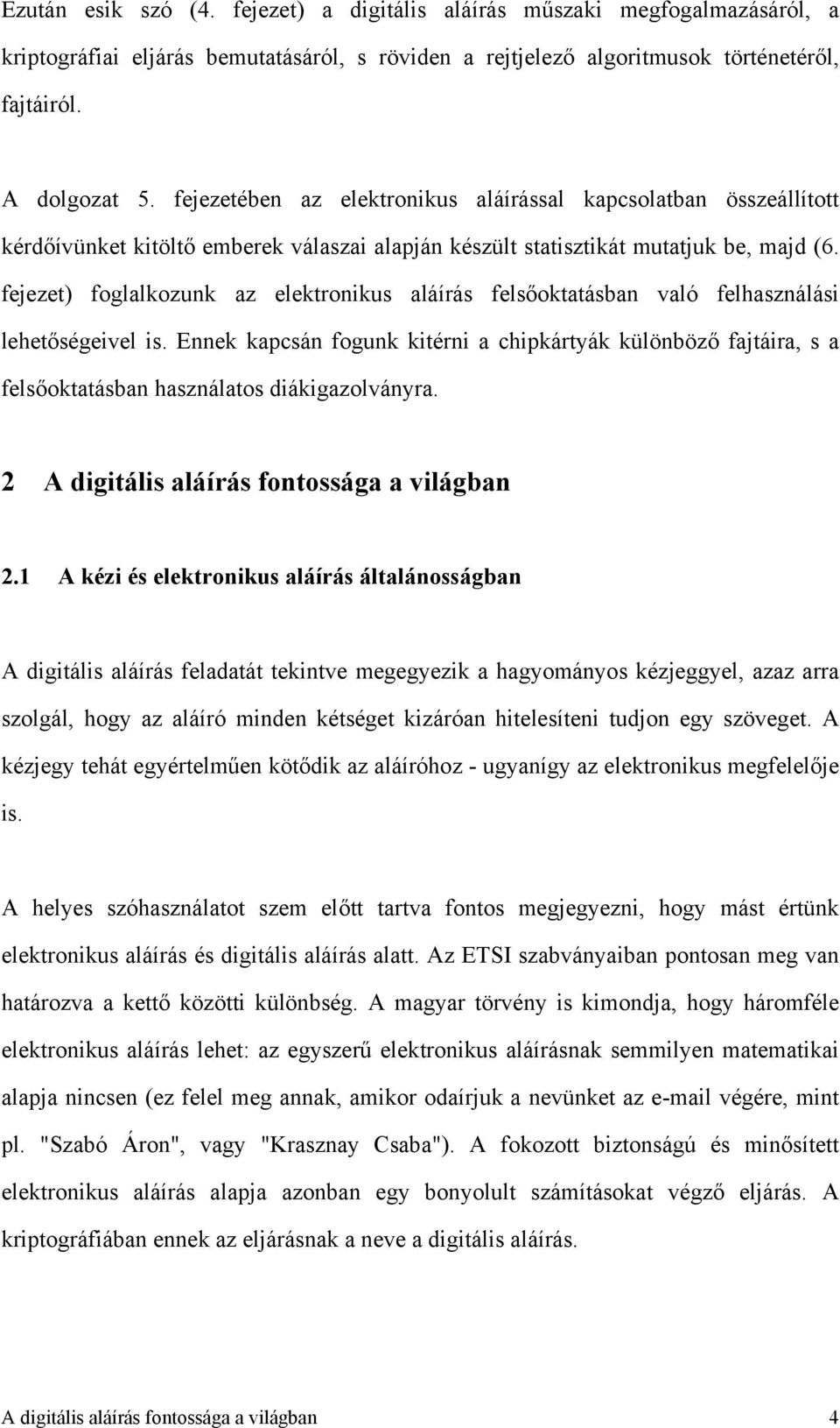 fejezet) foglalkozunk az elektronikus aláírás felsőoktatásban való felhasználási lehetőségeivel is.