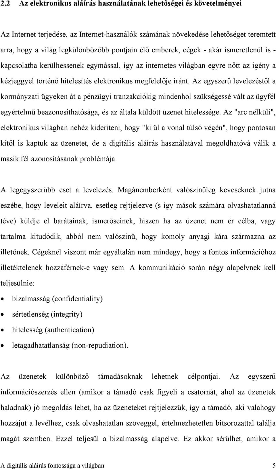 iránt. Az egyszerű levelezéstől a kormányzati ügyeken át a pénzügyi tranzakciókig mindenhol szükségessé vált az ügyfél egyértelmű beazonosíthatósága, és az általa küldött üzenet hitelessége.