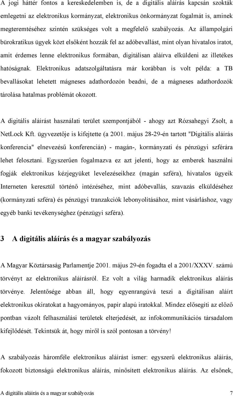 Az állampolgári bürokratikus ügyek közt elsőként hozzák fel az adóbevallást, mint olyan hivatalos iratot, amit érdemes lenne elektronikus formában, digitálisan aláírva elküldeni az illetékes