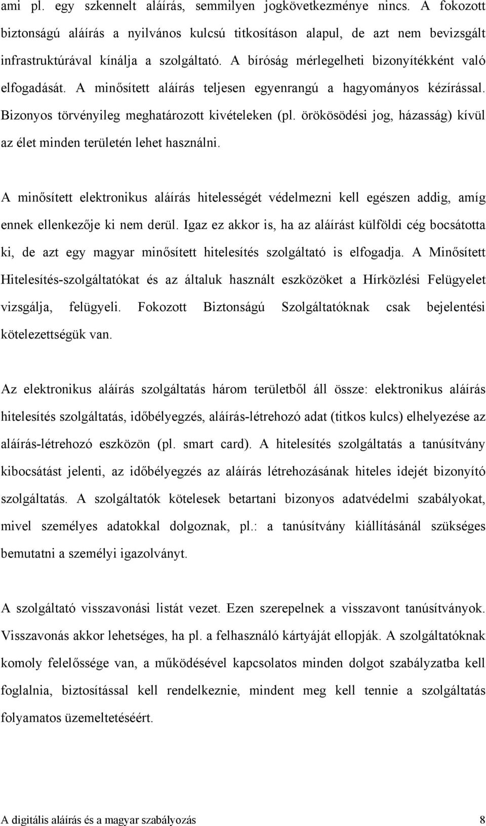 örökösödési jog, házasság) kívül az élet minden területén lehet használni. A minősített elektronikus aláírás hitelességét védelmezni kell egészen addig, amíg ennek ellenkezője ki nem derül.