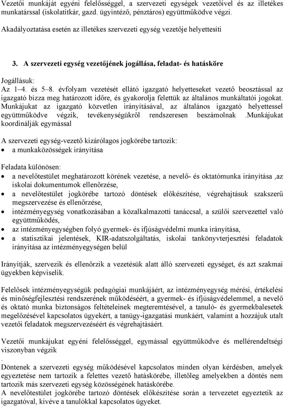 évfolyam vezetését ellátó igazgató helyetteseket vezető beosztással az igazgató bízza meg határozott időre, és gyakorolja felettük az általános munkáltatói jogokat.