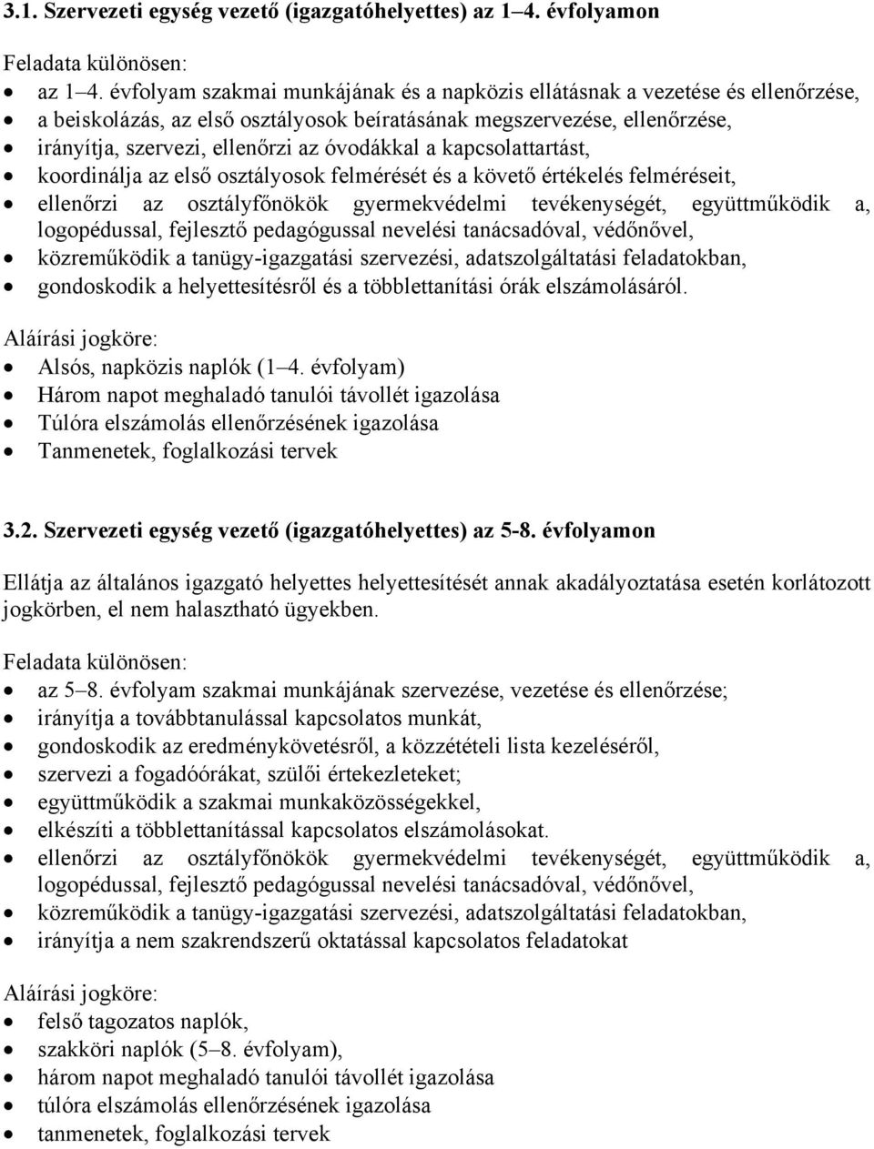 a kapcsolattartást, koordinálja az első osztályosok felmérését és a követő értékelés felméréseit, ellenőrzi az osztályfőnökök gyermekvédelmi tevékenységét, együttműködik a, logopédussal, fejlesztő