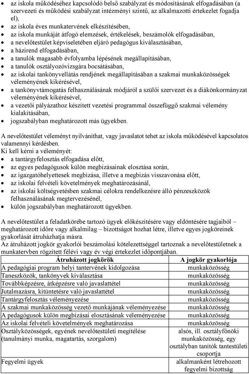 tanulók magasabb évfolyamba lépésének megállapításában, a tanulók osztályozóvizsgára bocsátásában, az iskolai tankönyvellátás rendjének megállapításában a szakmai munkaközösségek véleményének