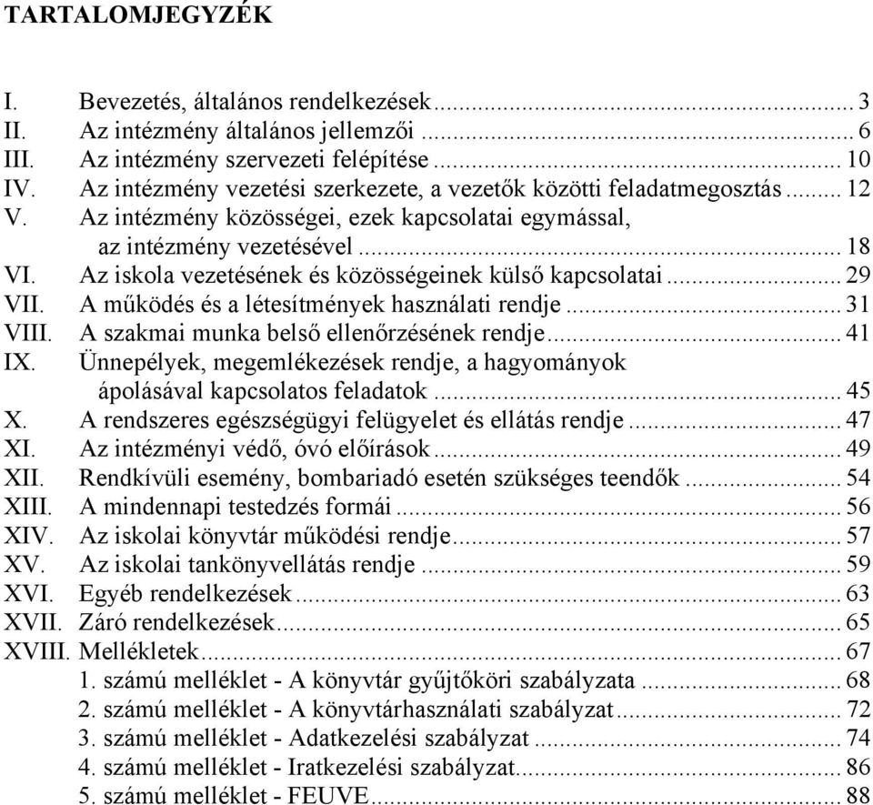 Az iskola vezetésének és közösségeinek külső kapcsolatai... 29 VII. A működés és a létesítmények használati rendje... 31 VIII. A szakmai munka belső ellenőrzésének rendje... 41 IX.