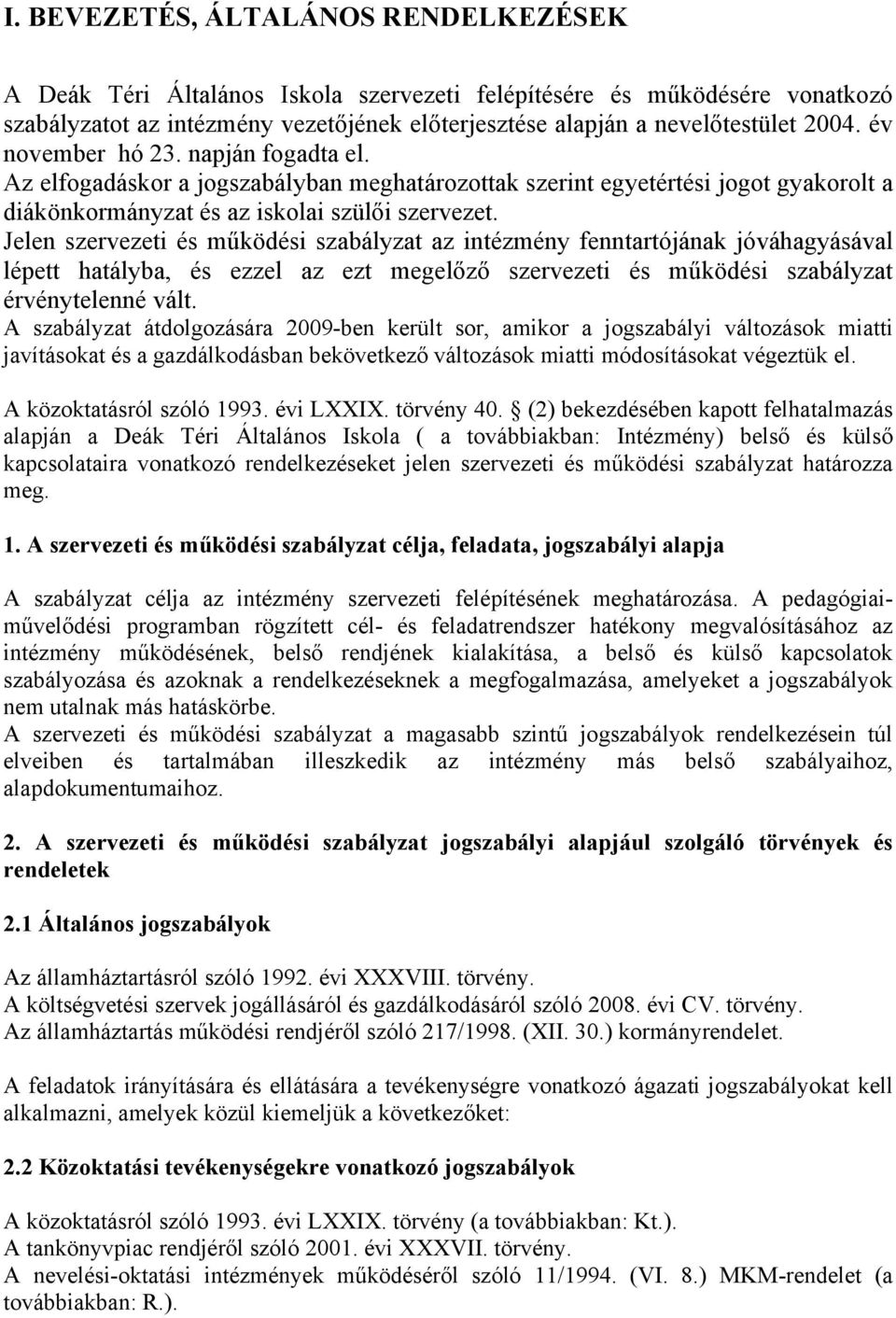 Jelen szervezeti és működési szabályzat az intézmény fenntartójának jóváhagyásával lépett hatályba, és ezzel az ezt megelőző szervezeti és működési szabályzat érvénytelenné vált.