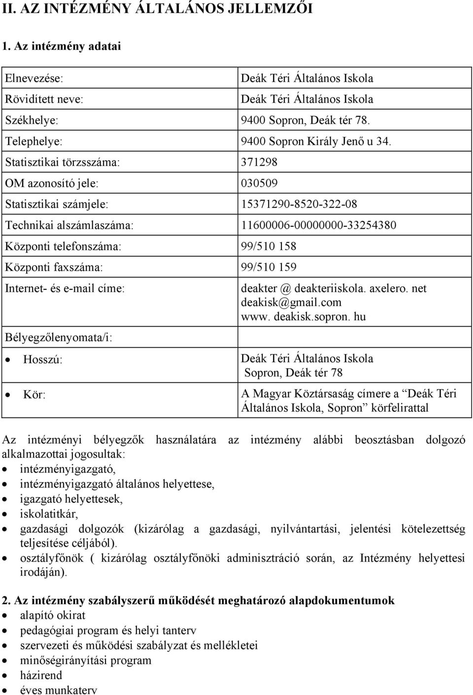 Statisztikai törzsszáma: 371298 OM azonosító jele: 030509 Statisztikai számjele: 15371290-8520-322-08 Technikai alszámlaszáma: 11600006-00000000-33254380 Központi telefonszáma: 99/510 158 Központi