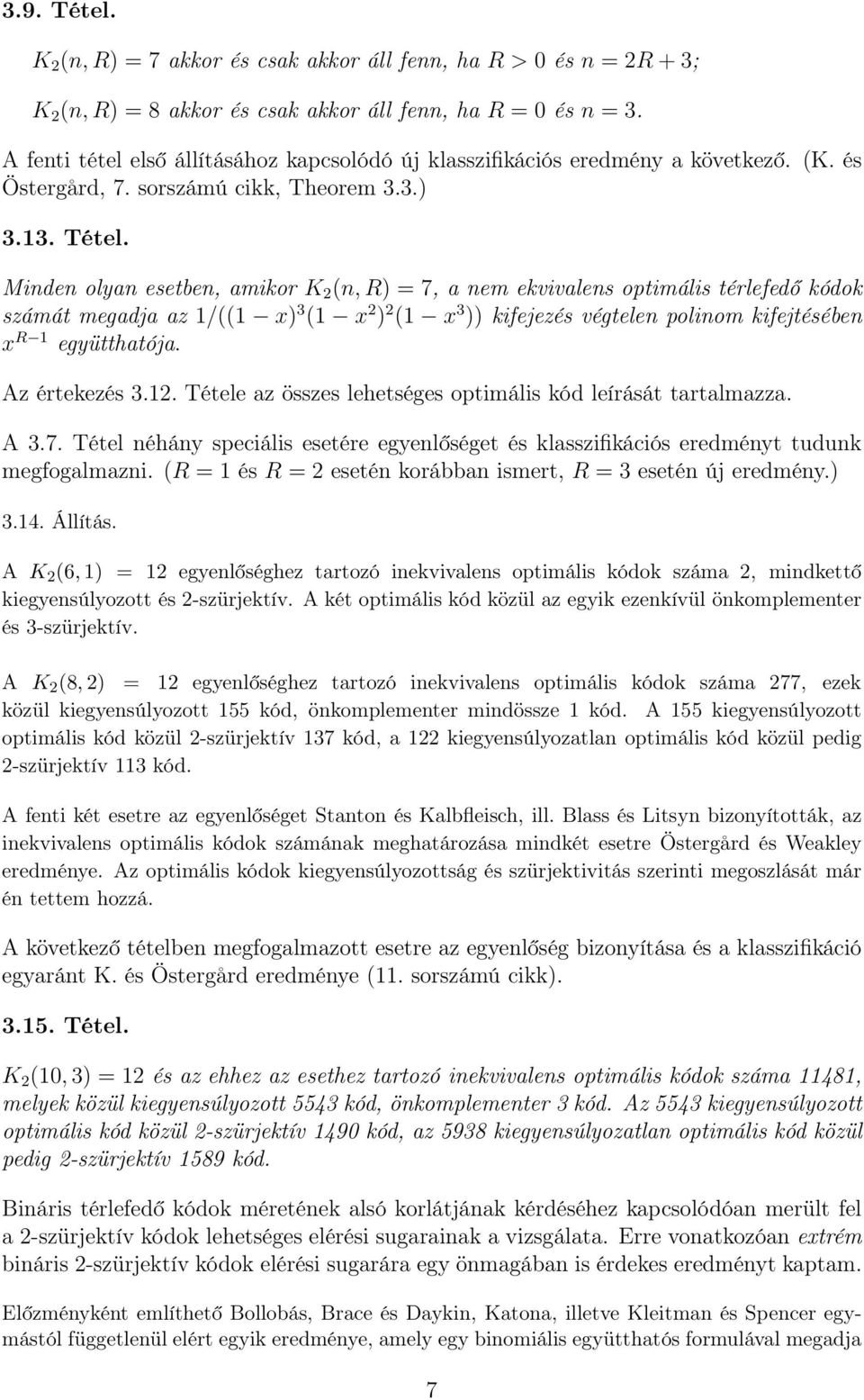 Minden olyan esetben, amikor K (n,r) = 7, a nem ekvivalens optimális térlefedő kódok számát megadja az 1/((1 x) 3 (1 x ) (1 x 3 )) kifejezés végtelen polinom kifejtésében x R 1 együtthatója.