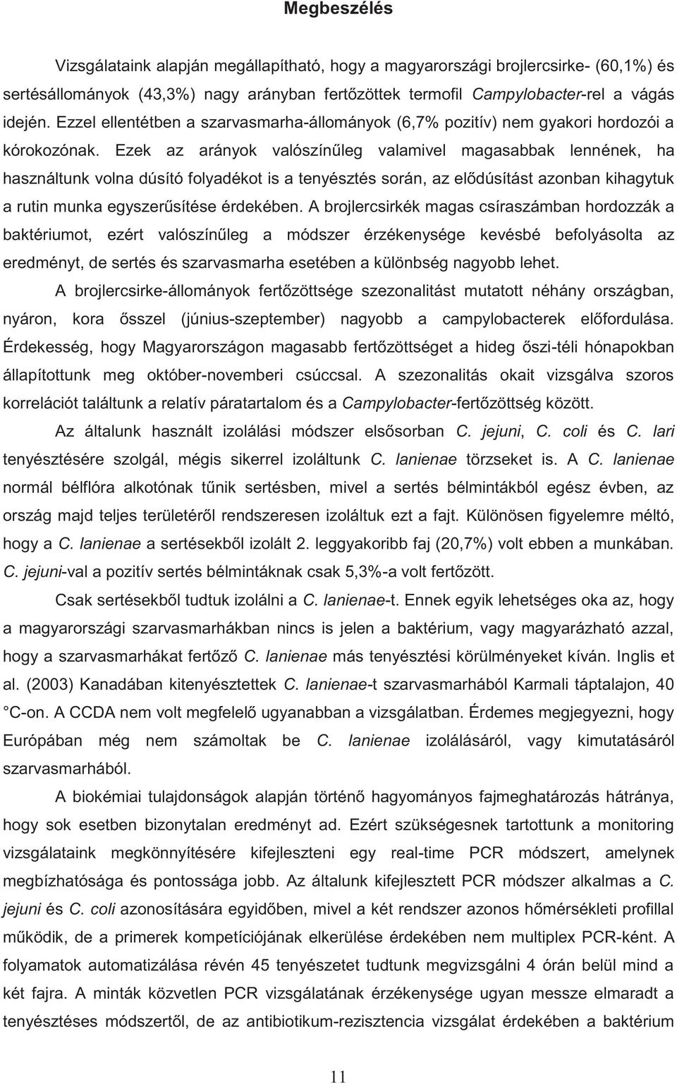 Ezek az arányok valószínűleg valamivel magasabbak lennének, ha használtunk volna dúsító folyadékot is a tenyésztés során, az elődúsítást azonban kihagytuk a rutin munka egyszerűsítése érdekében.