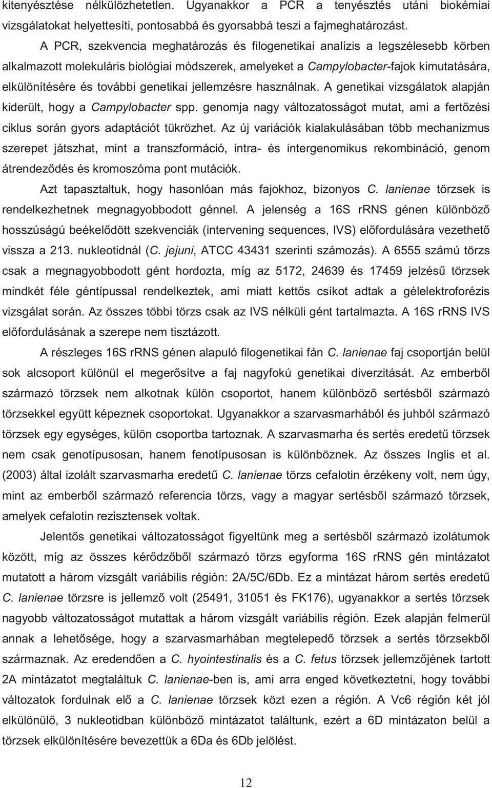 genetikai jellemzésre használnak. A genetikai vizsgálatok alapján kiderült, hogy a Campylobacter spp. genomja nagy változatosságot mutat, ami a fertőzési ciklus során gyors adaptációt tükrözhet.