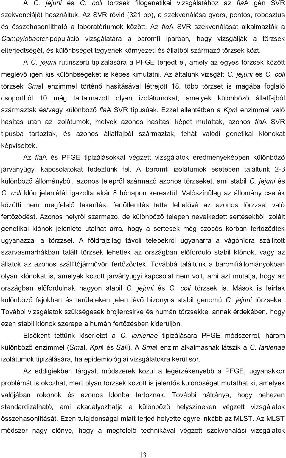 Az flaa SVR szekvenálását alkalmazták a Campylobacter-populáció vizsgálatára a baromfi iparban, hogy vizsgálják a törzsek elterjedtségét, és különbséget tegyenek környezeti és állatból származó